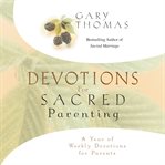 Devotions for sacred parenting: a year of weekly devotions for parents cover image