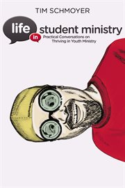 Life in student ministry : practical conversations on thriving in youth ministry cover image