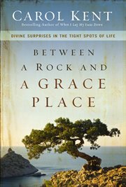 Between a rock and a grace place : divine surprises in the tight spots of life cover image