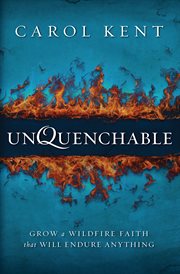 Unquenchable : grow a wildfire faith that will endure anything cover image
