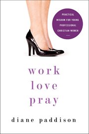 Work, love, pray : practical wisdom for young professional Christian women cover image