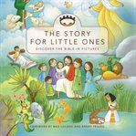 The Story for little ones : discover the Bible in pictures cover image