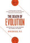 The death of evolution: restoring faith & wonder in a world of doubt cover image