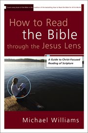 How to read the Bible through the Jesus lens : a guide to christ-focused reading of scripture cover image