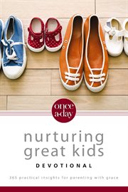 Once-a-day nurturing great kids devotional : 365 practical insights for parenting with grace cover image