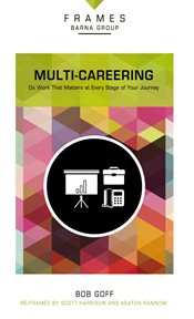Multi-careering : do work that matters at every stage of your journey cover image
