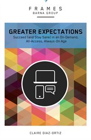 Greater expectations. Succeed (and Stay Sane) in an On-Demand, All-Access, Always-On Age cover image
