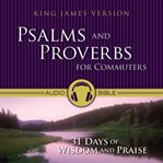 Psalms and Proverbs for commuters: 31 days of praise and wisdom : King James Version Bible cover image