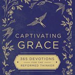 Captivating grace : 365 devotions for the reformed thinker cover image