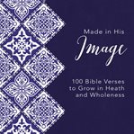 Made in his image : 100 bible verses to grow in health and wholeness cover image