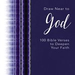 Draw near to god. 100 Bible Verses to Deepen Your Faith cover image