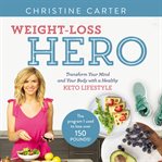 Weight-loss hero : transform your mind and your body with a healthy keto lifestyle cover image