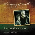 A legacy of faith : things I learned from my father, Billy Graham cover image