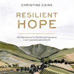Resilient Hope : 100 Devotions for Building Endurance in an Unpredictable World cover image