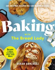 Baking with The Bread Lady : deliciousness you can master at home cover image