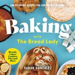 Baking with the bread lady : deliciousness you can master at home cover image