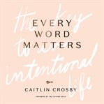 Every Word Matters : The Key to an Intentional Life cover image