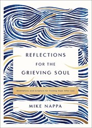 Reflections for the Grieving Soul : Meditations and Scripture for Finding Hope After Loss cover image