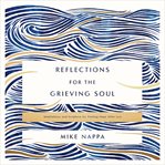 Reflections for the Grieving Soul : Meditations and Scripture for Finding Hope After Loss cover image