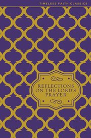 Reflections on the Lord's Prayer : Timeless Faith Classics cover image