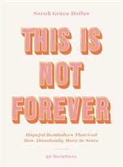 This Is Not Forever : Hopeful Reminders That God Has Abundantly More in Store (90 Devotions) cover image