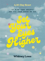 Set Your Eyes Higher : A 40-Day Reset to Slow Your Anxiety and Fix Your Focus on God (A Devotional) cover image