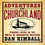 Adventures in Churchland: discovering the beautiful mess Jesus loves cover image