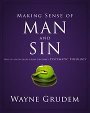 Making sense of man and sin. One of Seven Parts from Grudem's Systematic Theology cover image