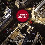 Center church: doing balanced, Gospel-centered ministry in your city cover image