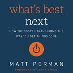 What's best next : how the gospel transforms the way you get things done cover image