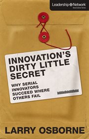 Innovation's dirty little secret : why serial innovators succeed where others fail cover image