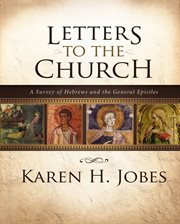 Letters to the church : a survey of Hebrews and the General Epistles cover image