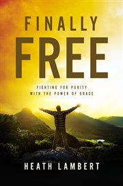 Finally free : fighting for purity with the power of grace cover image