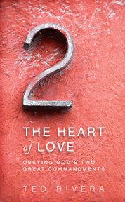 The heart of love : obeying God's two great commandments cover image