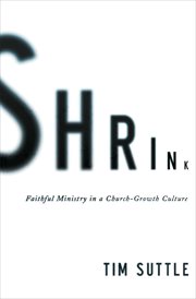 Shrink : faithful ministry in a church-growth culture cover image