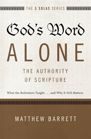God's word alone-- the authority of scripture : what the reformers taught ... and why it still matters cover image