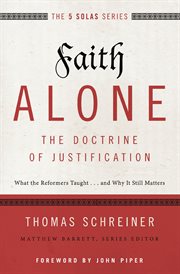 Faith alone-- the doctrine of justification : what the reformers taught ... and why it still matters cover image