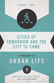 Cities of tomorrow and the city to come. A Theology of Urban Life cover image