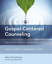 Gospel-centered counseling : how Christ changes lives cover image