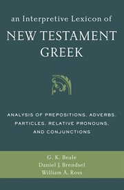 An interpretive lexicon of New Testament Greek : analysis of prepositions, adverbs, particles, relative pronouns, and conjunctions cover image