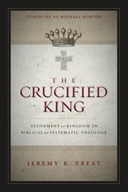 The Crucified King : Atonement and Kingdom in Biblical and Systematic Theology cover image