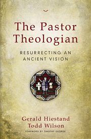 The pastor theologian : resurrecting an ancient vision cover image