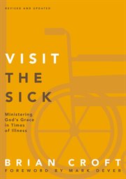 Visit the sick : ministering God's grace in times of illness cover image