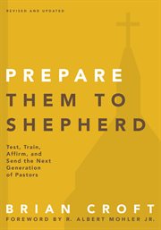 Prepare Them to Shepherd : Test, Train, Affirm, and Send the Next Generation of Pastors cover image