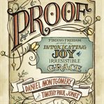 Proof : finding freedom through the intoxicating joy of irresistible grace cover image