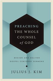 Preaching The Whole Counsel Of God : Design And Deliver Gospel-Centered Sermons cover image