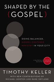 Shaped by the Gospel : doing balanced, Gospel-centered ministry in your city cover image