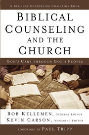 Biblical counseling and the church : God's care through God's people cover image
