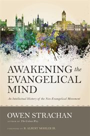Awakening The Evangelical Mind : an Intellectual History Of The Neo-Evangelical Movement cover image