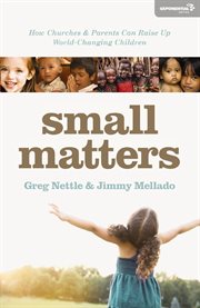 Small matters : how churches and parents can raise up world-changing children cover image